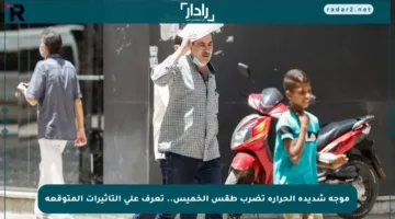 موجة شديدة الحرارة تضرب طقس الخميس.. تعرف على التأثيرات المتوقعة